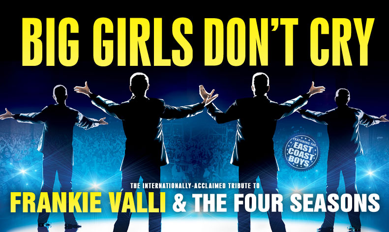Rescheduled Date: Big Girls Don't Cry - Celebrating the Music of Frankie Valli & the Four Seasons